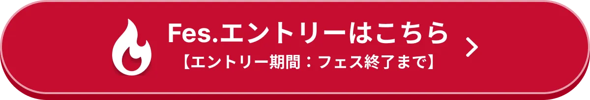Fes.エントリーはこちら 【エントリー期間：フェス終了まで】