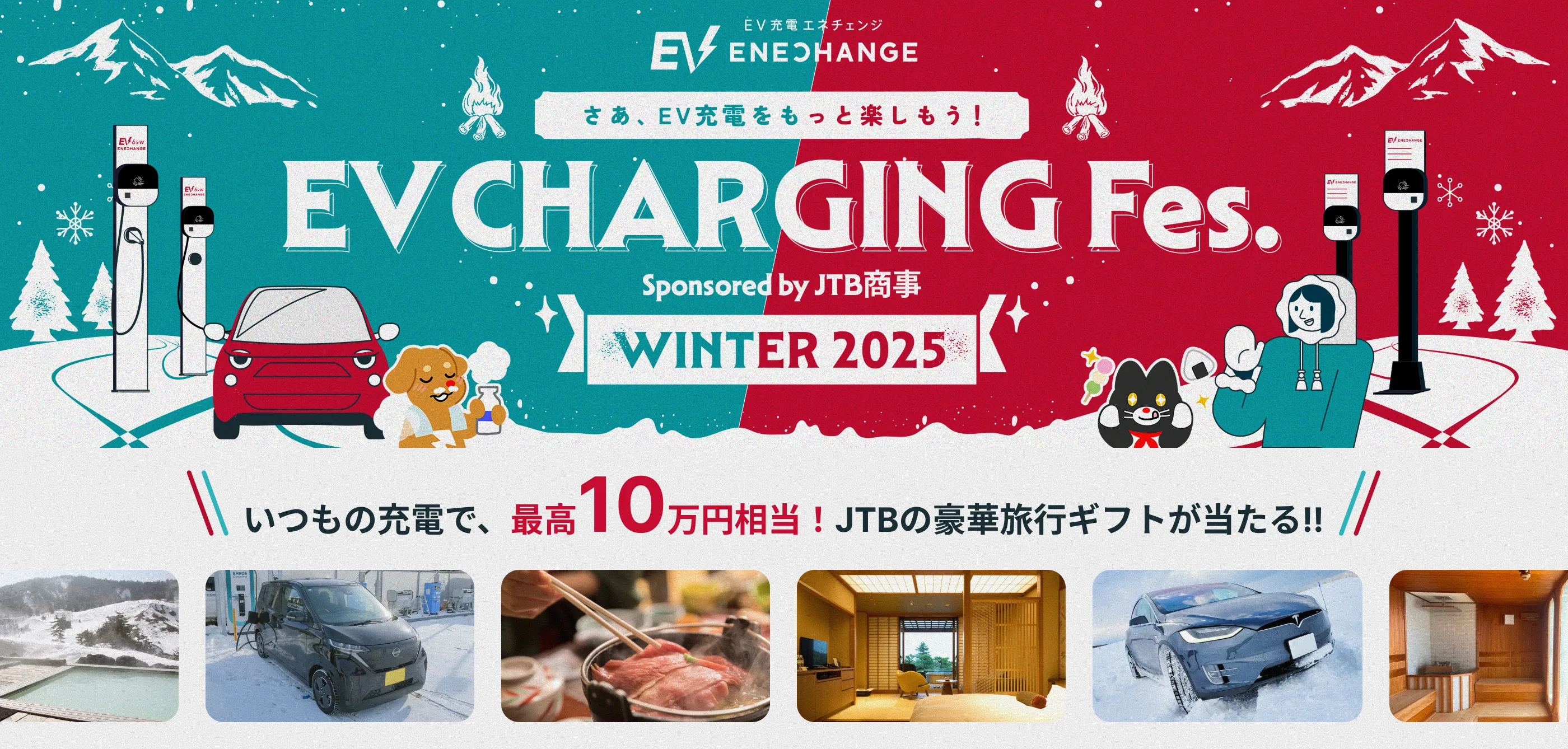 EV充電エネチェンジ さあ、EV充電をもっと楽しもう！ EV CHARGING FES. WINTER 2025 Sponsored by JTB商事 いつもの充電で、最高10万円相当！JTBの豪華旅行ギフトが当たる！！